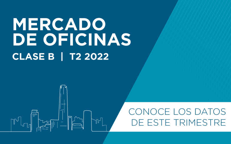 Mercado De Oficinas Clase B | T2 – 2022 – Cushman & Wakefield Chile